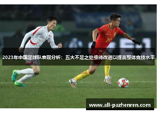 2023年中国足球队表现分析：五大不足之处亟待改进以提高整体竞技水平