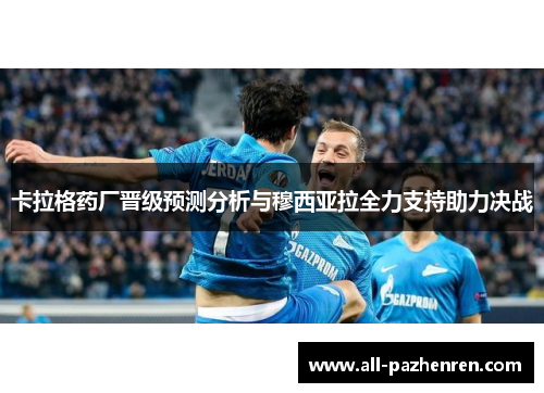 卡拉格药厂晋级预测分析与穆西亚拉全力支持助力决战