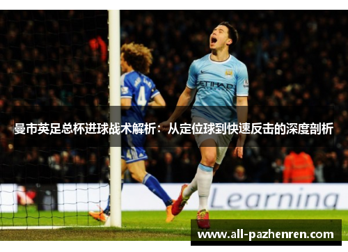 曼市英足总杯进球战术解析：从定位球到快速反击的深度剖析