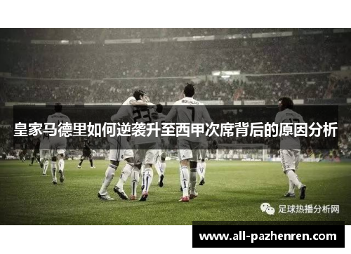 皇家马德里如何逆袭升至西甲次席背后的原因分析