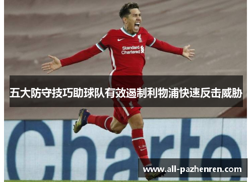 五大防守技巧助球队有效遏制利物浦快速反击威胁
