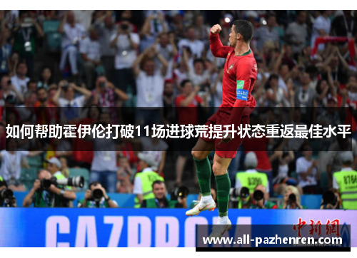 如何帮助霍伊伦打破11场进球荒提升状态重返最佳水平 如何帮助霍伊伦打破11场进球荒提升状态重返最佳水平