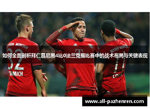 如何全面剖析拜仁慕尼黑4比0法兰克福比赛中的战术布局与关键表现