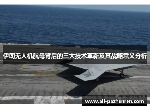 伊朗无人机航母背后的三大技术革新及其战略意义分析