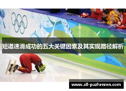 短道速滑成功的五大关键因素及其实现路径解析 短道速滑成功的五大关键因素及其实现路径解析