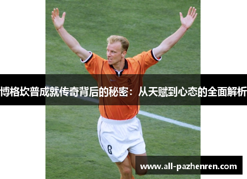 博格坎普成就传奇背后的秘密：从天赋到心态的全面解析