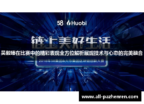 吴毅臻在比赛中的精彩表现全方位解析展现技术与心态的完美融合