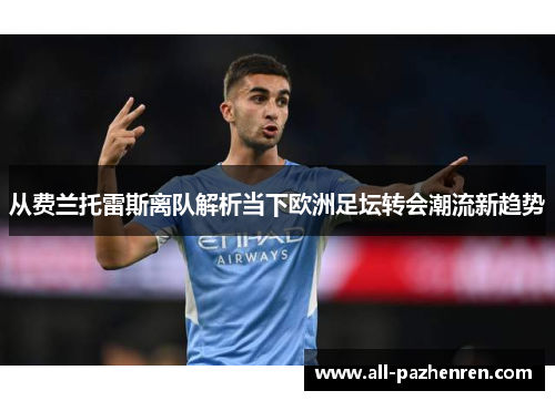 从费兰托雷斯离队解析当下欧洲足坛转会潮流新趋势 从费兰托雷斯离队解析当下欧洲足坛转会潮流新趋势