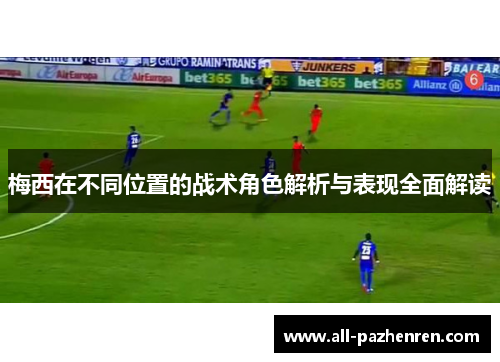 梅西在不同位置的战术角色解析与表现全面解读
