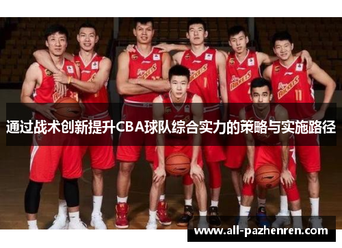 通过战术创新提升CBA球队综合实力的策略与实施路径 通过战术创新提升CBA球队综合实力的策略与实施路径