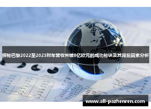 探秘巴黎2022至2023财年营收突破8亿欧元的成功秘诀及其背后因素分析 探秘巴黎2022至2023财年营收突破8亿欧元的成功秘诀及其背后因素分析