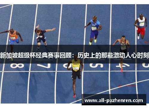 新加坡超级杯经典赛事回顾：历史上的那些激动人心时刻