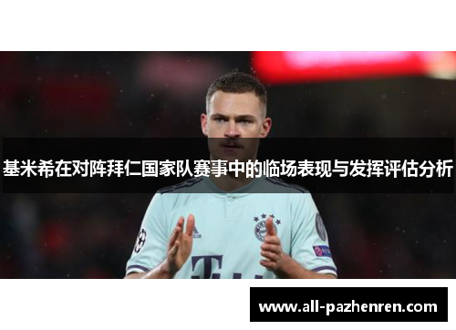基米希在对阵拜仁国家队赛事中的临场表现与发挥评估分析