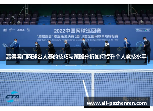 赢得澳门网球名人赛的技巧与策略分析如何提升个人竞技水平